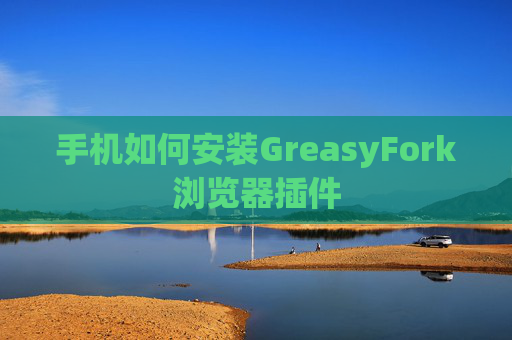 手机如何安装GreasyFork浏览器插件
